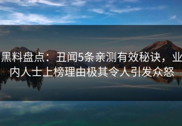 黑料盘点：丑闻5条亲测有效秘诀，业内人士上榜理由极其令人引发众怒