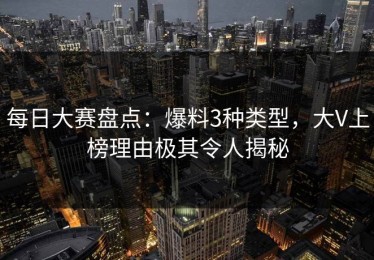 每日大赛盘点：爆料3种类型，大V上榜理由极其令人揭秘