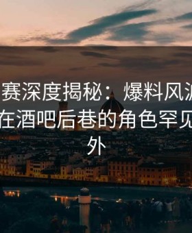 每日大赛深度揭秘：爆料风波背后，主持人在酒吧后巷的角色罕见令人意外