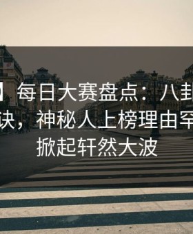 【震惊】每日大赛盘点：八卦5条亲测有效秘诀，神秘人上榜理由罕见令人掀起轩然大波
