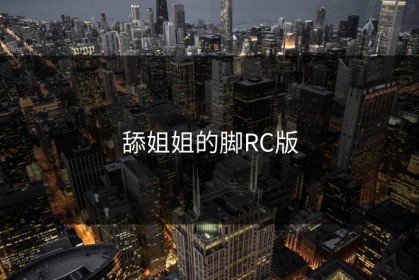 舔姐姐的脚RC版