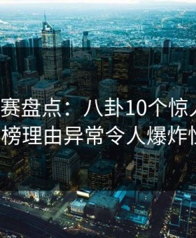 每日大赛盘点：八卦10个惊人真相，大V上榜理由异常令人爆炸性新闻